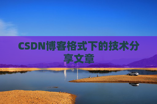 CSDN博客格式下的技术分享文章
